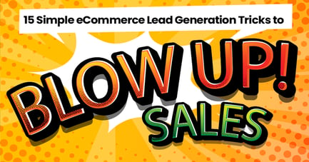 15 Simple eCommerce Lead Generation Tricks to Blow up Sales