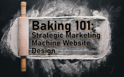 Baking 101: Strategic Marketing Machine Website Design